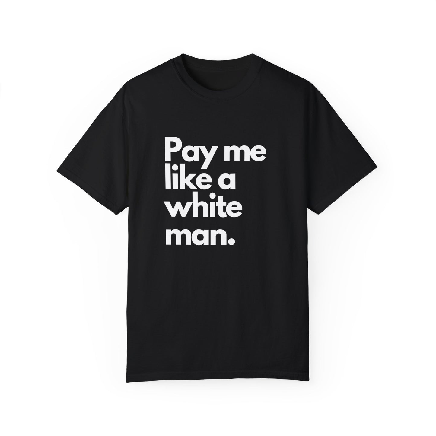 Pay me like a white man Unisex Garment-Dyed T-shirt