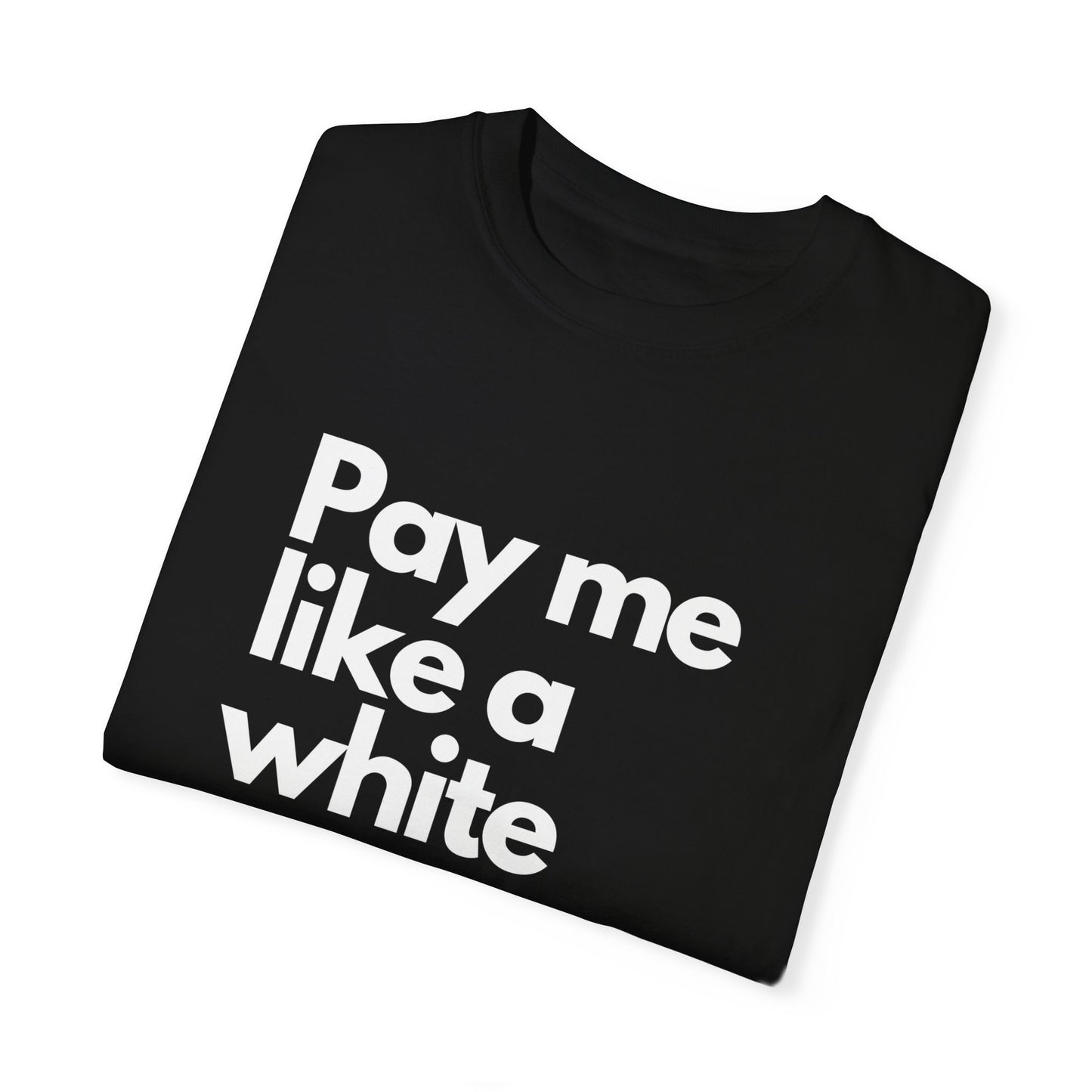 Pay me like a white man Unisex Garment-Dyed T-shirt