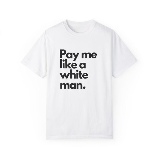 Pay me like a white man Unisex Garment-Dyed T-shirt