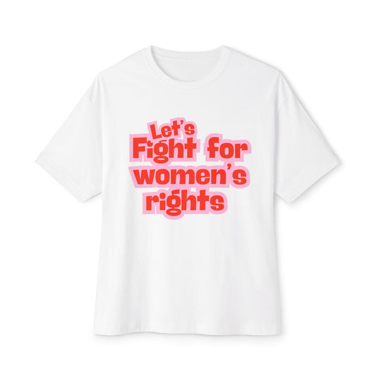 Let’s fight for Women’s Rights Unisex Oversized Boxy Tee